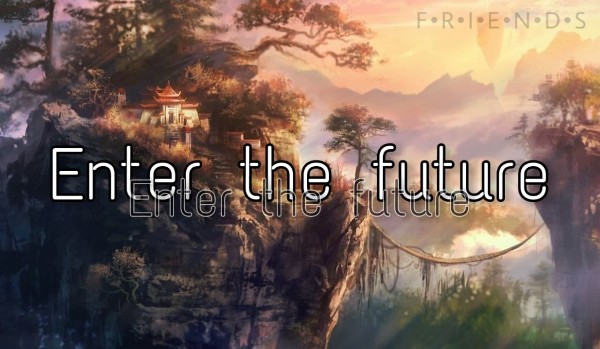 Enter the future. – Rozdział Pierwszy