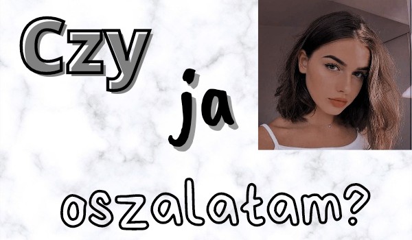 Czy ja oszalałam? ~ #1