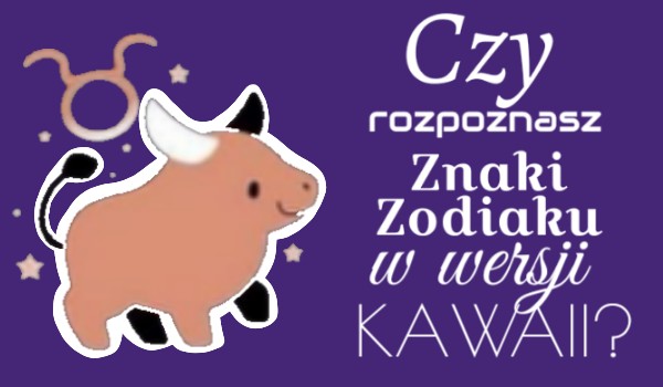 Czy rozpoznasz znaki zodiaku po rysunkach kawaii?