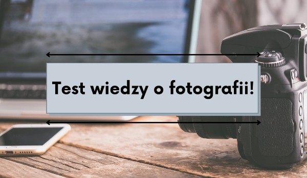 Test wiedzy o fotografii!