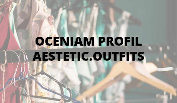 Oceniam profile ~ aestetic.outfits