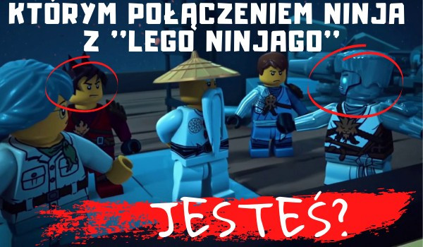 Którym połączeniem ninja z LEGO NINJAGO jesteś?