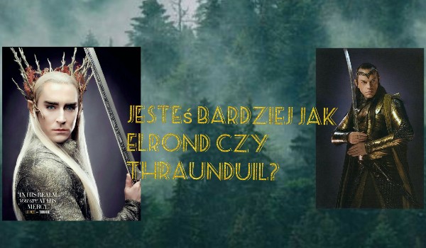 Jesteś bardziej jak Elrond czy Thraunduil?