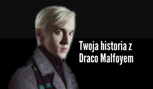 Twoja historia z Draco Malfoy’em #12