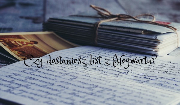 Czy dostaniesz list z Hogwartu?