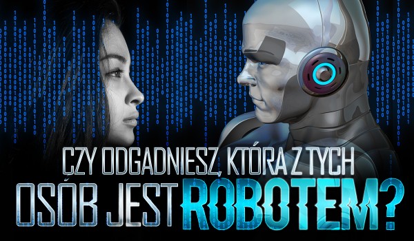 Czy uda Ci się rozpoznać, która z tych osób jest robotem?