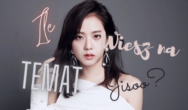 Ile wiesz na temat Jisoo z BlackPink?