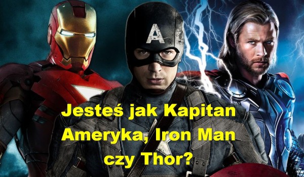 Jesteś jak Kapitan Ameryka, Iron Man czy Thor?