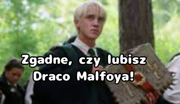 Zgadne, czy lubisz Draco Malfoya!