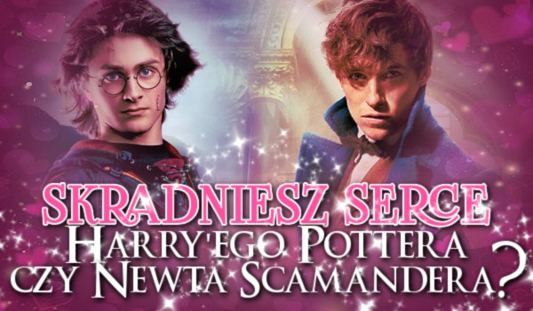 Skradniesz serce Harry’ego Pottera czy Newta Scamandra?