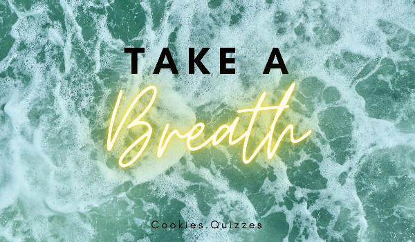 TAKE A BREATH – Cookies.Quizzes