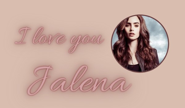 I love you  JALENA