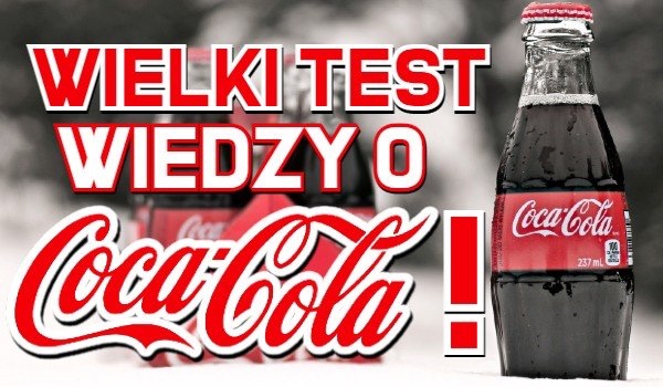 Wielki test wiedzy o Coca-Coli!