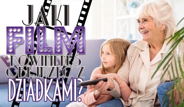 Jaki film powinieneś obejrzeć z dziadkami?