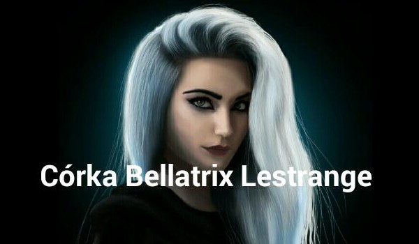 Córka Bellatrix Lestrange | Prolog |