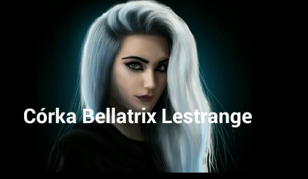Córka Bellatrix Lestrange |2|