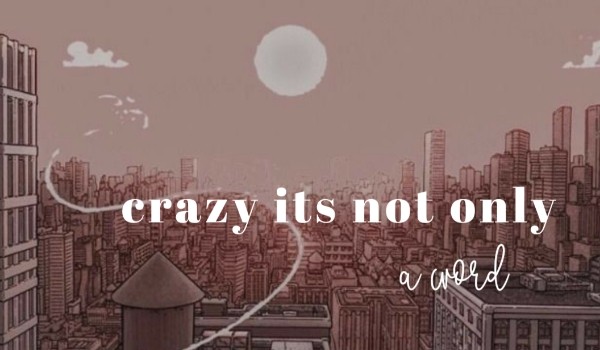 crazy is not only a word