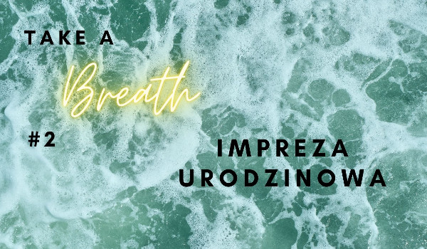 TAKE A BREATH – impreza urodzinowa