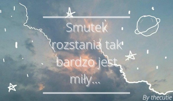 Smutek rozstania tak bardzo jest miły… |Modern AU|