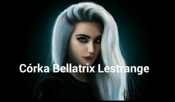 Córka Bellatrix Lestrange.#4