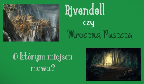 Rivendell czy Mroczna Puszcza? – O którym miejscu mowa?