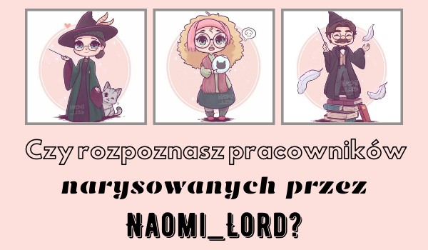 Czy rozpoznasz pracowników Hogwartu narysowanych przez Naomi_Lord?
