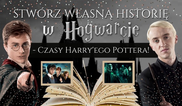 Stwórz własną historię w Hogwarcie – Czasy Harry’ego Pottera!