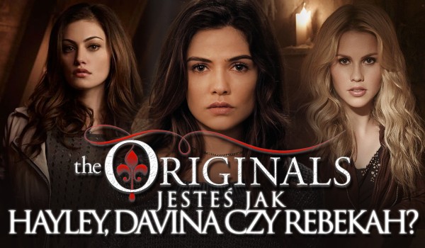 Jesteś bardziej jak Hayley, Davina czy Rebekah?