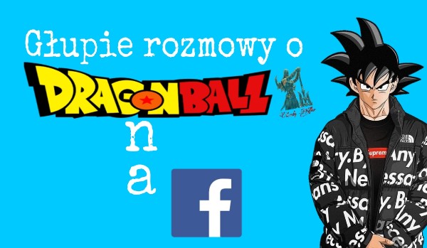 Głupie rozmowy o Dragon Ball’u na Facebooku #2