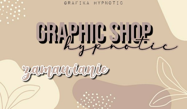 Graphic shop | 𝐡𝐲𝐩𝐧𝐨𝐭𝐢𝐜 | zamówienia ZAMKNIĘTE