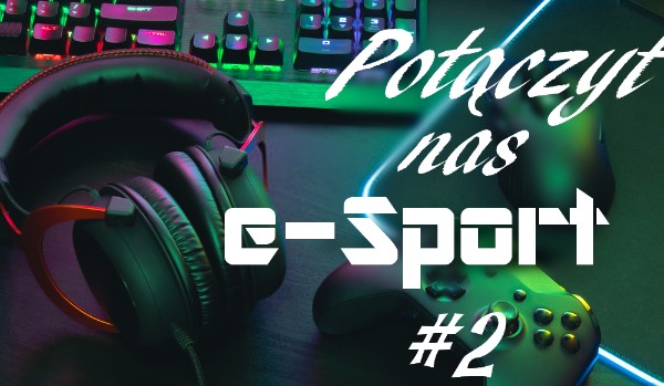 ¤ Połączył nas e-Sport ¤ //part two