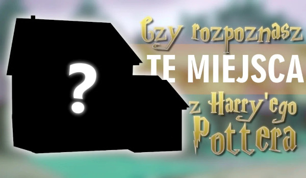 Czy rozpoznasz te miejsca z Harry’ego Pottera?