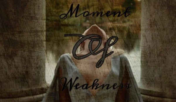 Moment of weakness – 1