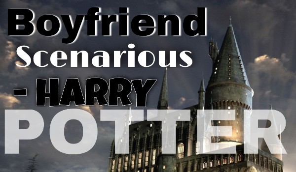 Boyfriend Scenarious – HARRY POTTER
