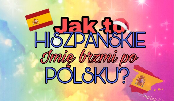 Jak to hiszpańskie imię brzmi po polsku? Wersja A B C