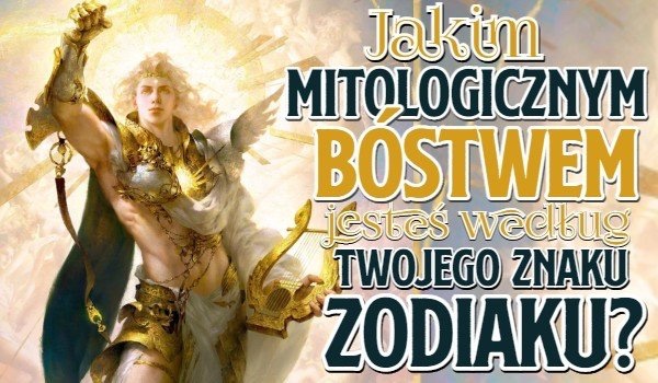 Jakim mitologicznym bóstwem jesteś według Twojego znaku zodiaku?