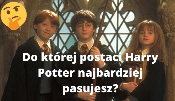 Sprawdź do której postaci z Harrego Pottera najbardziej pasujesz!!!