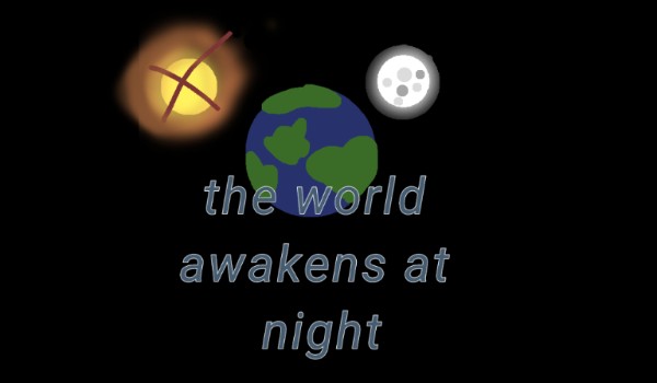 the world awakens at night