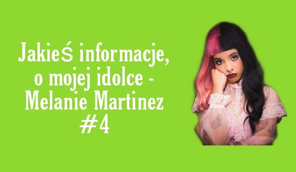 Jakieś informacje o mojej idolce – Melanie Martinez