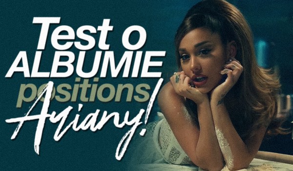 Test o albumie „Positions” Ariany Grande!