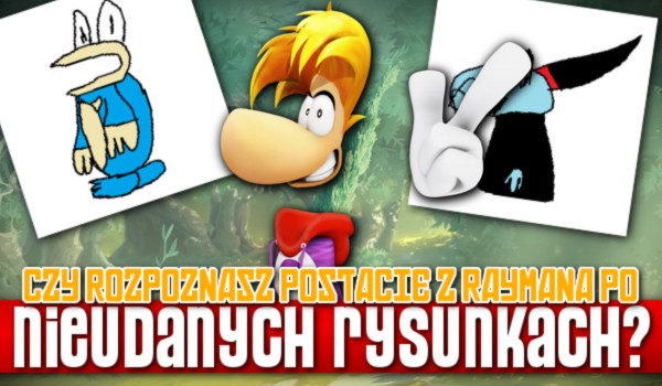 Czy rozpoznasz postacie z Raymana po nieudanych rysunkach? Sprawdź!