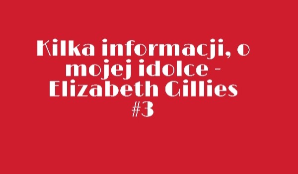 Kilka informacji, o mojej idolce – Elizabeth Gillies #3