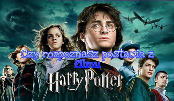 Czy rozpoznasz postacie z filmu „Harry Potter”?