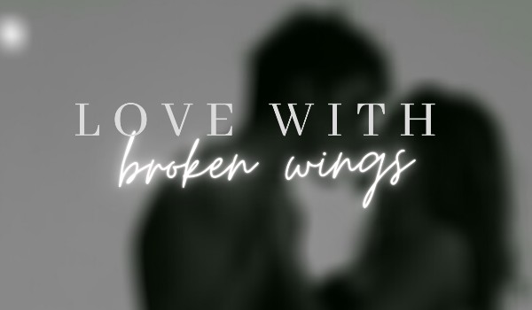 love with broken wings /part three/
