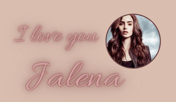 I love you Jalena