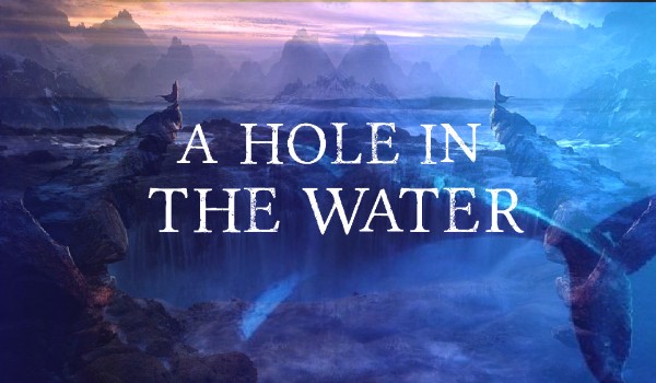 A Hole in the Water – część 2