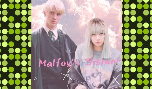 Malfoy’s sister [part 6]