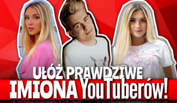 Ułóż prawdziwe imiona YouTuberów!