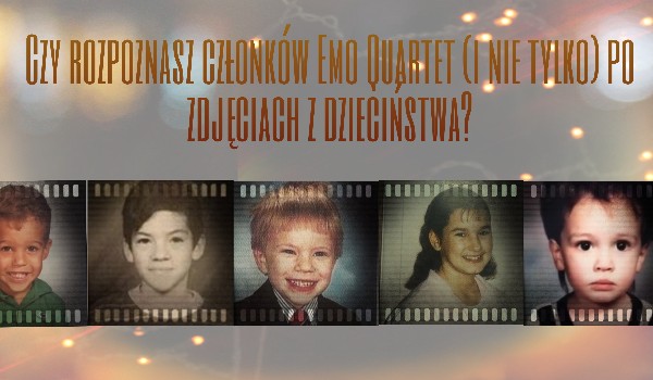 Czy rozpoznasz członków Emo Quartet (i nie tylko) po ich zdjęciach z dzieciństwa?