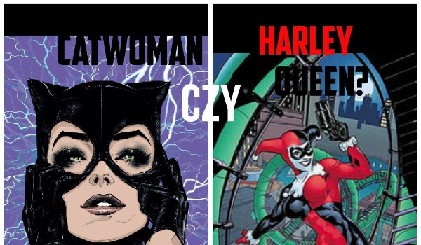 Jesteś Catwoman czy Harley Queen?